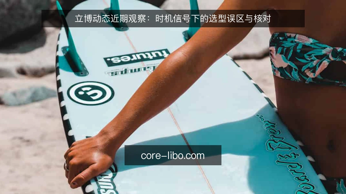 立博动态近期观察：时机信号下的选型误区与核对